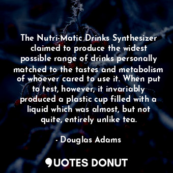  The Nutri-Matic Drinks Synthesizer claimed to produce the widest possible range ... - Douglas Adams - Quotes Donut