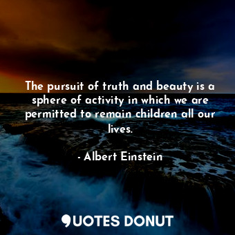  The pursuit of truth and beauty is a sphere of activity in which we are permitte... - Albert Einstein - Quotes Donut