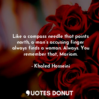  Like a compass needle that points north, a man’s accusing finger always finds a ... - Khaled Hosseini - Quotes Donut