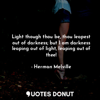  Light though thou be, thou leapest out of darkness; but I am darkness leaping ou... - Herman Melville - Quotes Donut