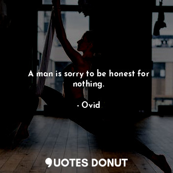  A man is sorry to be honest for nothing.... - Ovid - Quotes Donut