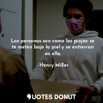  Las personas son como los piojos: se te meten bajo la piel y se entierran en ell... - Henry Miller - Quotes Donut