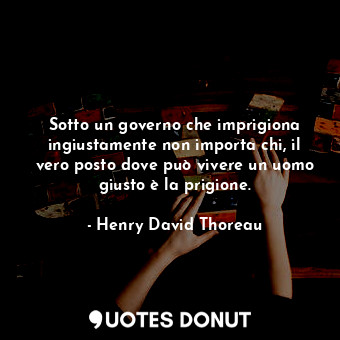  Sotto un governo che imprigiona ingiustamente non importa chi, il vero posto dov... - Henry David Thoreau - Quotes Donut
