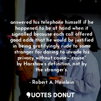  answered his telephone himself if he happened to be at hand when it signalled be... - Robert A. Heinlein - Quotes Donut