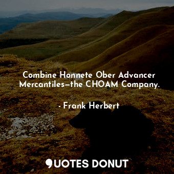 Combine Honnete Ober Advancer Mercantiles—the CHOAM Company.