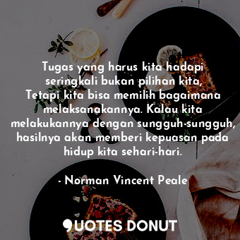  Tugas yang harus kita hadapi seringkali bukan pilihan kita, Tetapi kita bisa mem... - Norman Vincent Peale - Quotes Donut
