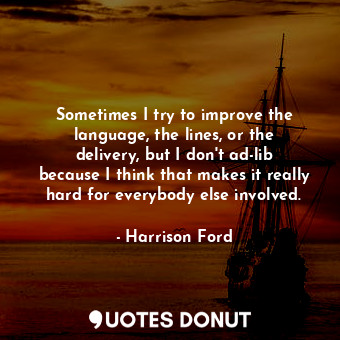  Sometimes I try to improve the language, the lines, or the delivery, but I don&#... - Harrison Ford - Quotes Donut