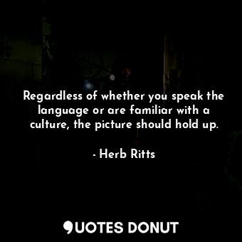  Regardless of whether you speak the language or are familiar with a culture, the... - Herb Ritts - Quotes Donut