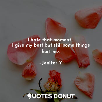  I hate that moment...
I give my best but still some things hurt me.... - Jenifer Y - Quotes Donut