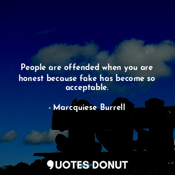  People are offended when you are honest because fake has become so acceptable.... - Marcquiese Burrell - Quotes Donut