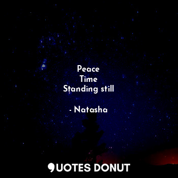  Peace
Time
Standing still... - Natasha - Quotes Donut