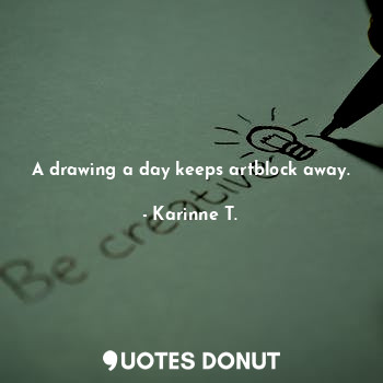  A drawing a day keeps artblock away.... - Karinne T. - Quotes Donut