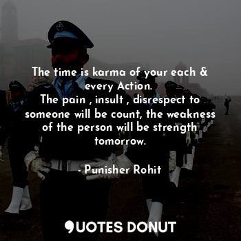  The time is karma of your each & every Action. 
The pain , insult , disrespect t... - Punisher Rohit - Quotes Donut