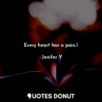  Every heart has a pain..!... - Jenifer Y - Quotes Donut
