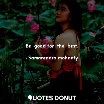  Be  good for  the  best.... - Samarendra mohanty - Quotes Donut