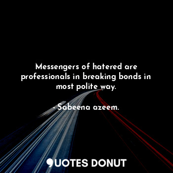  Messengers of hatered are professionals in breaking bonds in most polite way.... - Sabeena azeem. - Quotes Donut