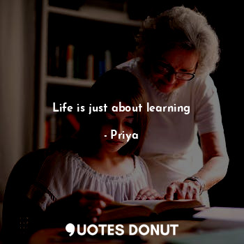  Life is just about learning... - Priya - Quotes Donut