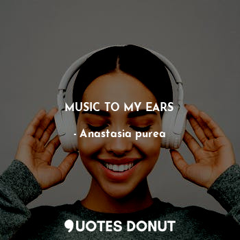 MUSIC TO MY EARS
