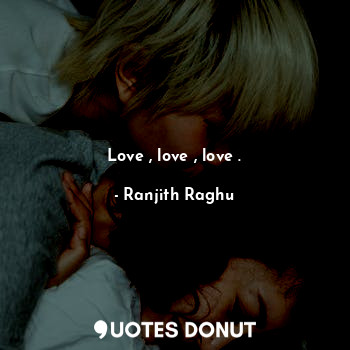  Love , love , love .... - Ranjith Raghu - Quotes Donut