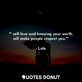 ** self-love and knowing your worth,
will make people respect you..**