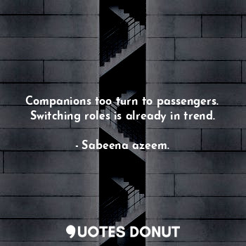 Companions too turn to passengers. Switching roles is already in trend.