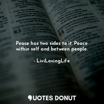  Peace has two sides to it. Peace within self and between people.... - LiviLovingLife - Quotes Donut