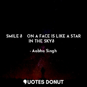  SMILE ? ON A FACE IS LIKE A STAR IN THE SKY?... - Aabha Singh - Quotes Donut