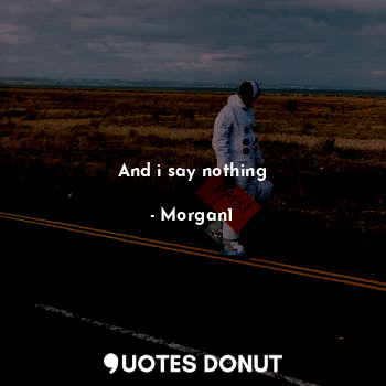  And i say nothing... - Morgan1 - Quotes Donut