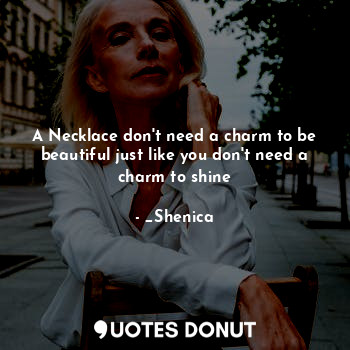  A Necklace don't need a charm to be beautiful just like you don't need a charm t... - _Shenica - Quotes Donut