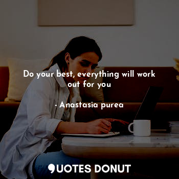  Do your best, everything will work out for you... - Anastasia purea - Quotes Donut