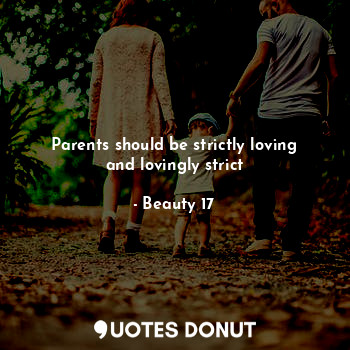 Parents should be strictly loving and lovingly strict
