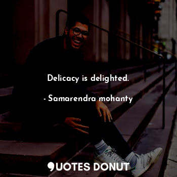  Delicacy is delighted.... - Samarendra mohanty - Quotes Donut