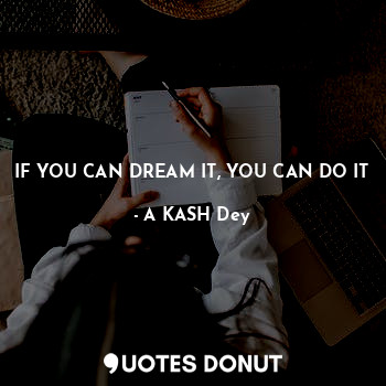  IF YOU CAN DREAM IT, YOU CAN DO IT... - A KASH Dey - Quotes Donut