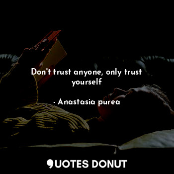  Don't trust anyone, only trust yourself... - Anastasia purea - Quotes Donut