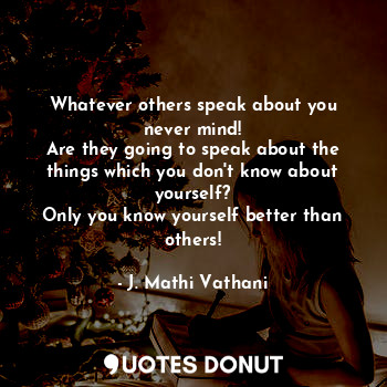  Whatever others speak about you never mind!
Are they going to speak about the th... - J. Mathi Vathani - Quotes Donut
