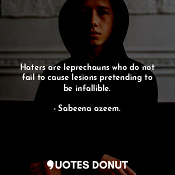  Haters are leprechauns who do not fail to cause lesions pretending to be infalli... - Sabeena azeem. - Quotes Donut