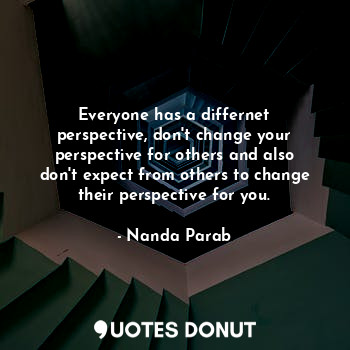  Everyone has a differnet perspective, don't change your perspective for others a... - Nanda Parab - Quotes Donut