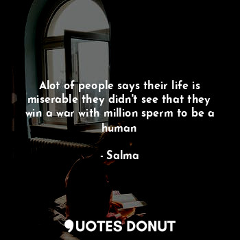  Alot of people says their life is miserable they didn't see that they win a war ... - Salma - Quotes Donut