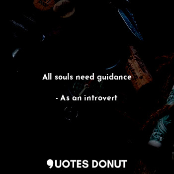  All souls need guidance... - As an introvert - Quotes Donut