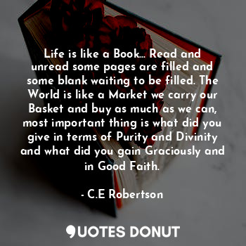  Life is like a Book... Read and unread some pages are filled and some blank wait... - C.E Robertson - Quotes Donut