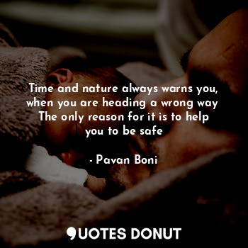  Time and nature always warns you, when you are heading a wrong way 
The only rea... - Pavan Boni - Quotes Donut