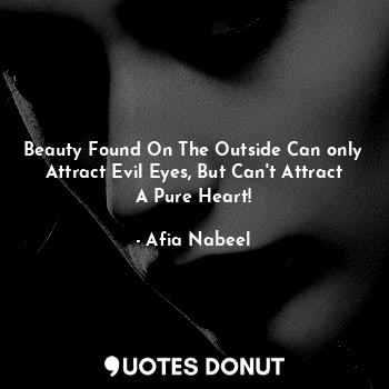 Beauty Found On The Outside Can only Attract Evil Eyes, But Can't Attract A Pure Heart!