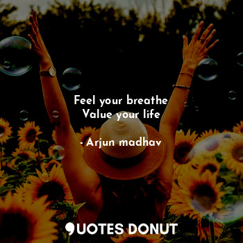 Feel your breathe
Value your life