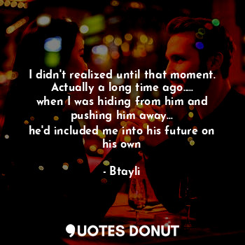  I didn't realized until that moment.
Actually a long time ago.....
when I was hi... - Btayli - Quotes Donut