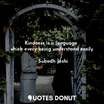  Kindness is a language 
which every being understand easily... - Subodh Joshi - Quotes Donut