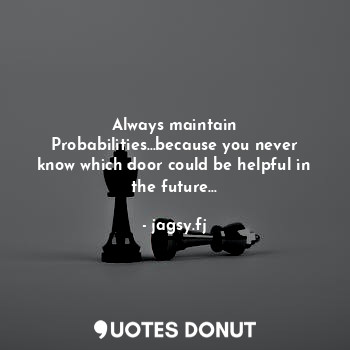  Always maintain Probabilities...because you never know which door could be helpf... - jagsy.fj - Quotes Donut