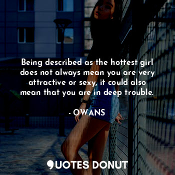  Being described as the hottest girl does not always mean you are very attractive... - OWANS - Quotes Donut