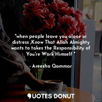  "when people leave you alone in distress ,Know That Allah Almighty wants to take... - Areesha Qammar - Quotes Donut