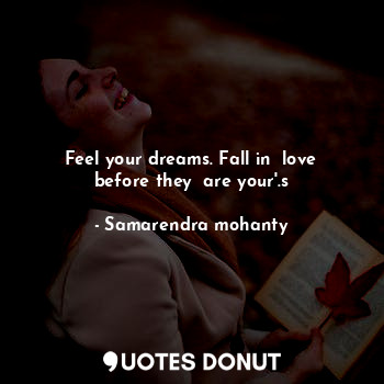 Feel your dreams. Fall in  love before they  are your'.s