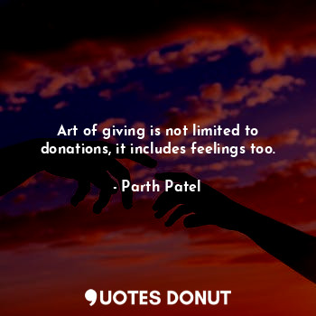 Art of giving is not limited to donations, it includes feelings too.